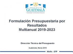 Formulacin Presupuestaria por Resultados Multianual 2019 2023 Direccin