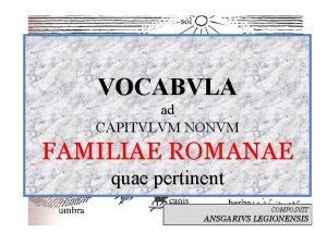 VOCABVLA ad CAPITVLVM NONVM FAMILIAE ROMANAE quae pertinent
