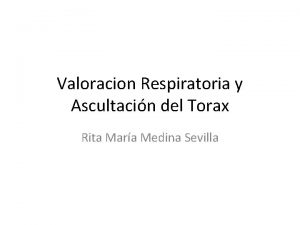 Valoracion Respiratoria y Ascultacin del Torax Rita Mara