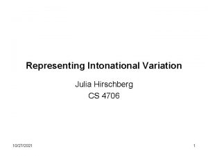 Representing Intonational Variation Julia Hirschberg CS 4706 10272021