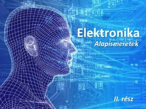 Elektronika Alapismeretek II rsz ELEKTRONIKA Flvezetk fizikja Elektron