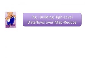 Pig Building HighLevel Dataflows over MapReduce Data Processing