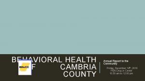 BEHAVIORAL HEALTH OF CAMBRIA COUNTY Annual Report to