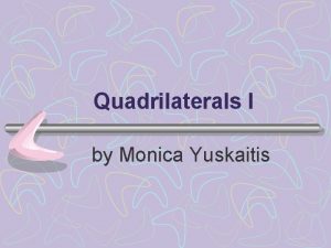 Quadrilaterals I by Monica Yuskaitis Definition Polygon a