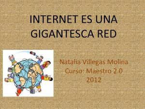 INTERNET ES UNA GIGANTESCA RED Natalia Villegas Molina