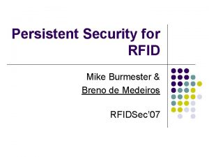 Persistent Security for RFID Mike Burmester Breno de