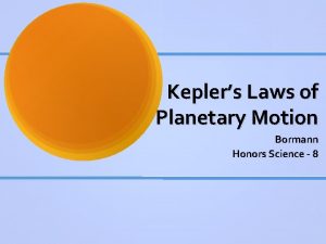 Keplers Laws of Planetary Motion Bormann Honors Science