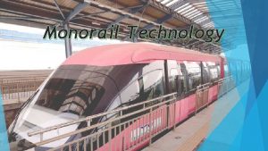 Monorail Technology HISTORY OF MONO RAIL Monorails have