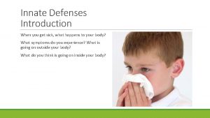 Innate Defenses Introduction When you get sick what