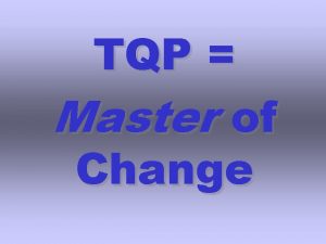 TQP Master of Change Our generation has an