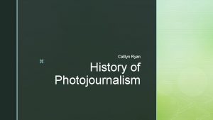 z Caitlyn Ryan History of Photojournalism z Camera