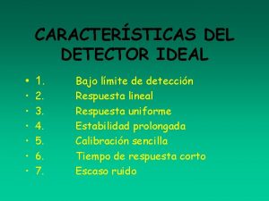 CARACTERSTICAS DEL DETECTOR IDEAL 1 2 3 4