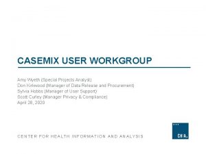 CASEMIX USER WORKGROUP Amy Wyeth Special Projects Analyst