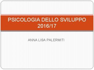 PSICOLOGIA DELLO SVILUPPO 201617 ANNA LISA PALERMITI CONTATTI