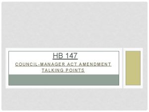 HB 147 COUNCILMANAGER ACT AMENDMENT TALKING POINTS Slight
