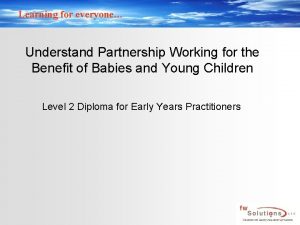 Learning for everyone Understand Partnership Working for the