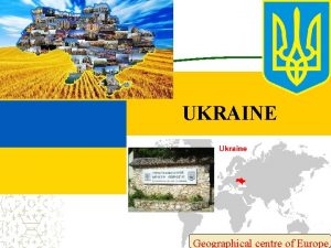 UKRAINE Geographical centre of Europe Ukraine is a