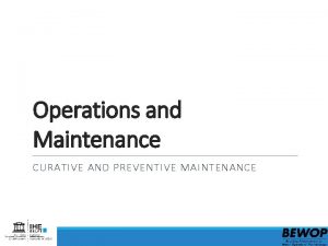 Operations and Maintenance CURATIVE AND PREVENTIVE MAINTENANCE Content