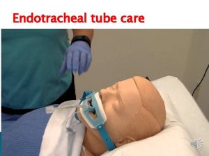 Endotracheal tube care Purpose 1 Maintain patent airway