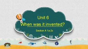 Unit 6 When was it invented Section A