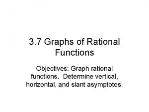 3 7 Graphs of Rational Functions Objectives Graph