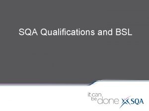 SQA Qualifications and BSL SQAs family of Qualifications