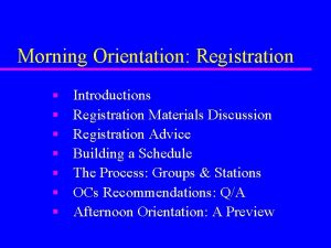 Morning Orientation Registration n n n Introductions Registration