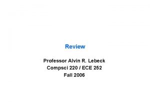 Review Professor Alvin R Lebeck Compsci 220 ECE