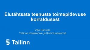 Eluthtsate teenuste toimepidevuse korraldusest Viljo Rannala Tallinna Keskkonna