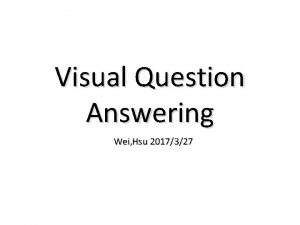 Visual Question Answering Wei Hsu 2017327 Outline Introduction