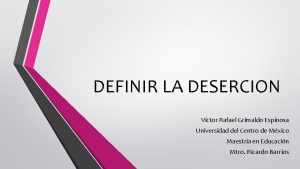 DEFINIR LA DESERCION Vctor Rafael Grimaldo Espinosa Universidad
