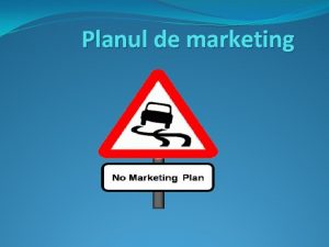 Planul de marketing Planul de marketing este ghidul