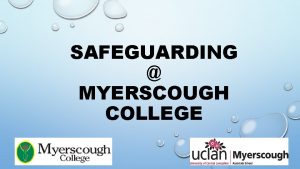 SAFEGUARDING MYERSCOUGH COLLEGE Myerscough Values Respect for yourself