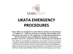 UKATA EMERGENCY PROCEDURES These slides are designed to