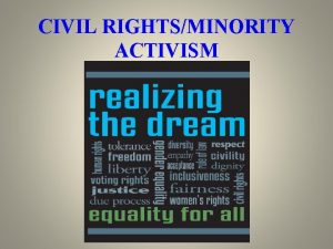 CIVIL RIGHTSMINORITY ACTIVISM CIVIL RIGHTS MOVEMENT FYI Many