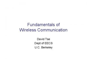 Fundamentals of Wireless Communication David Tse Dept of