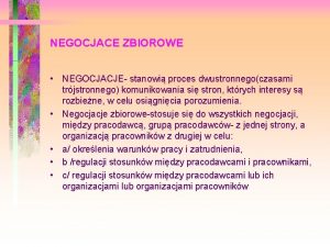 NEGOCJACE ZBIOROWE NEGOCJACJE stanowi proces dwustronnegoczasami trjstronnego komunikowania