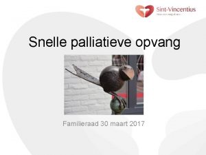 Snelle palliatieve opvang Familieraad 30 maart 2017 Woonzorgcentrum