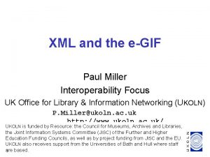 XML and the eGIF Paul Miller Interoperability Focus