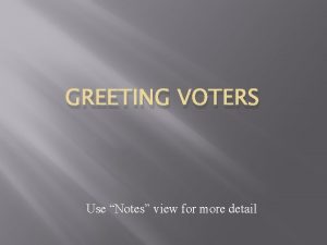 GREETING VOTERS Use Notes view for more detail