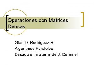 Operaciones con Matrices Densas Glen D Rodrguez R