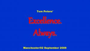 Tom Peters Excellence Always Manchester02 September 2009 NOTE