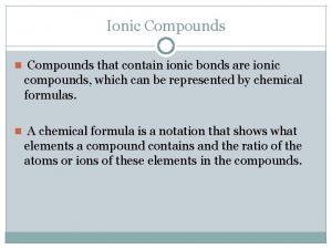 Ionic Compounds n Compounds that contain ionic bonds