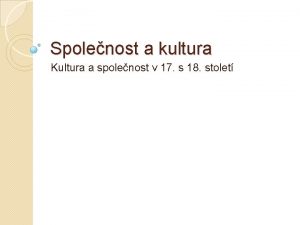 Spolenost a kultura Kultura a spolenost v 17