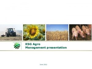 KSG Agro Management presentation June 2012 Content KSG