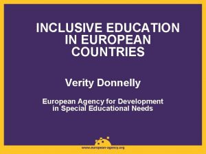 INCLUSIVE EDUCATION IN EUROPEAN COUNTRIES Verity Donnelly European