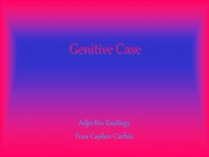 Genitive Case Adjective Endings Frau CaplanCarbin masc fem