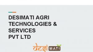DESIMATI AGRI TECHNOLOGIES SERVICES PVT LTD Why Desimati