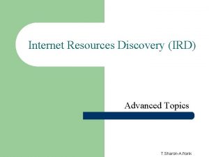 Internet Resources Discovery IRD Advanced Topics T SharonA