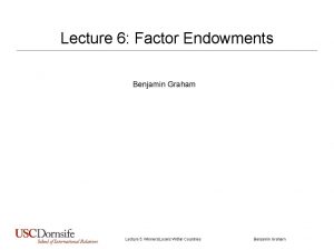 Lecture 6 Factor Endowments Benjamin Graham Lecture 5